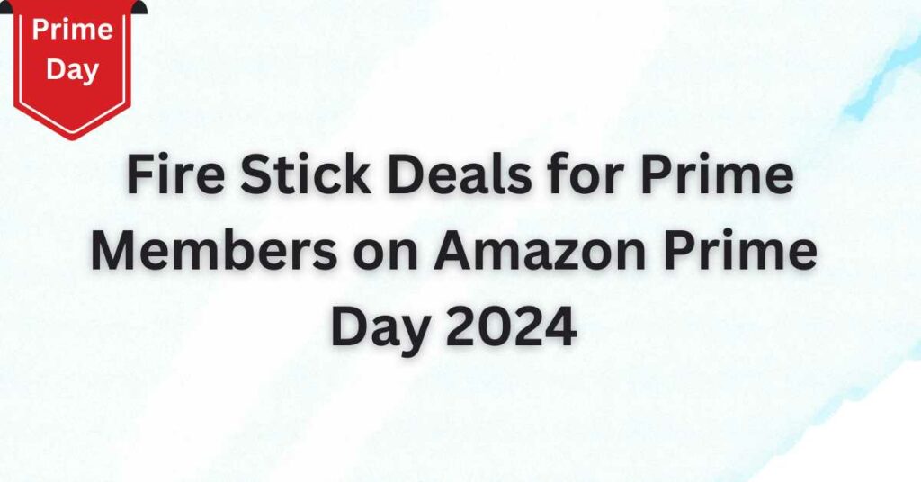 Fire Stick Deals for Prime Members on Amazon Prime Day 2024